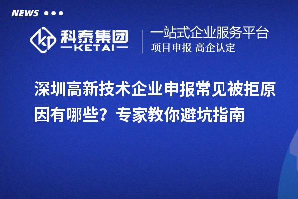 深圳高新技術(shù)企業(yè)申報(bào)常見(jiàn)被拒原因有哪些？專家教你避坑指南
