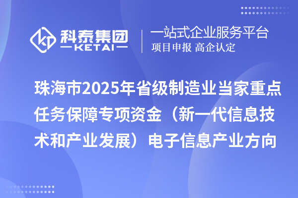 珠海市2025年省級(jí)制造業(yè)當(dāng)家重點(diǎn)任務(wù)保障專項(xiàng)資金（新一代信息技術(shù)和產(chǎn)業(yè)發(fā)展）電子信息產(chǎn)業(yè)方向擬支持項(xiàng)目的公示