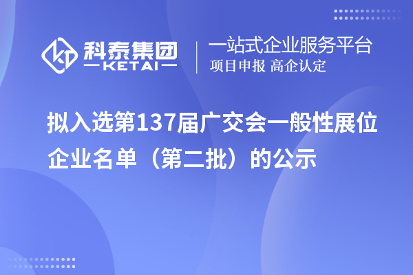 擬入選第137屆廣交會(huì)一般性展位企業(yè)名單（第二批）的公示