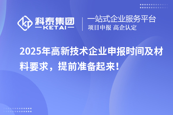 2025年高新技術(shù)企業(yè)申報(bào)時(shí)間及材料要求，提前準(zhǔn)備起來！