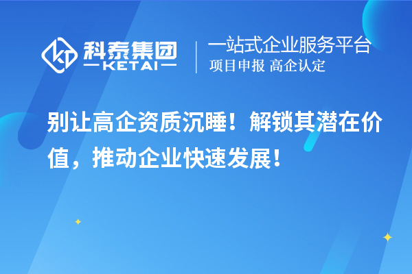 別讓高企資質(zhì)沉睡！解鎖其潛在價(jià)值，推動(dòng)企業(yè)快速發(fā)展！