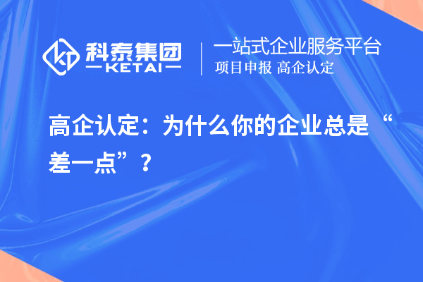 高企認定：為什么你的企業(yè)總是“差一點”？