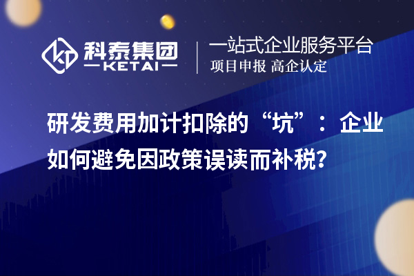 研發(fā)費(fèi)用加計(jì)扣除的“坑”：企業(yè)如何避免因政策誤讀而補(bǔ)稅？