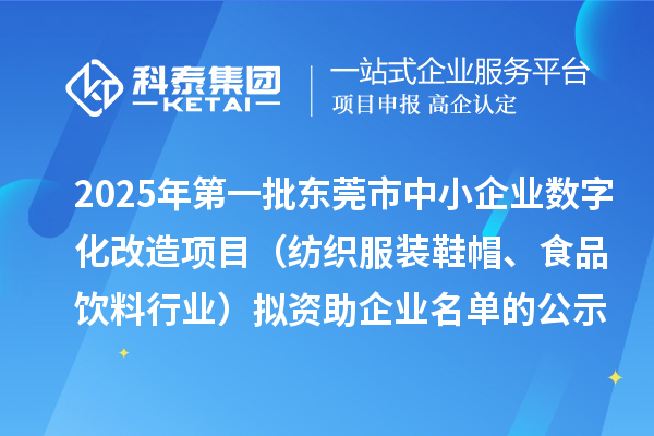 2025年第一批東莞市中小企業(yè)數(shù)字化改造項目（紡織服裝鞋帽、食品飲料行業(yè)）擬資助企業(yè)名單的公示