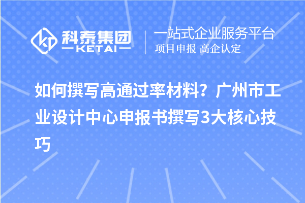 如何撰寫高通過率材料？廣州市工業(yè)設(shè)計中心申報書撰寫3大核心技巧