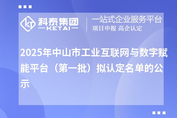 2025年中山市工業(yè)互聯網與數字賦能平臺（第一批）擬認定名單的公示