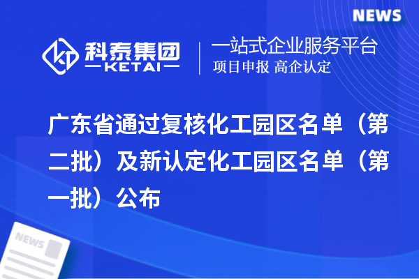 廣東省通過復(fù)核化工園區(qū)名單（第二批）及新認(rèn)定化工園區(qū)名單（第一批）公布