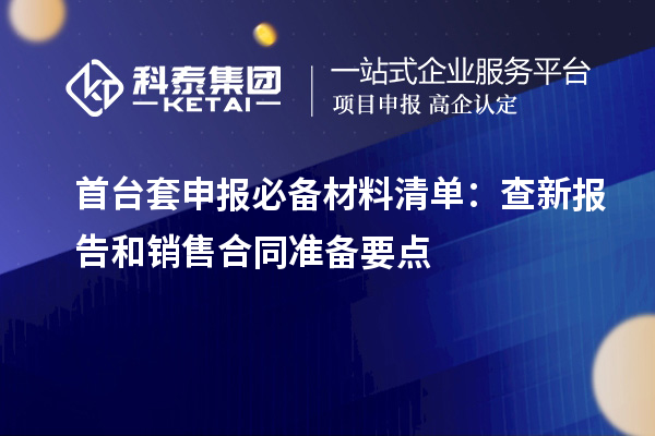 <a href=http://www.hsloq2267.cn/stt/ target=_blank class=infotextkey>首臺(tái)套</a>申報(bào)必備材料清單：查新報(bào)告和銷售合同準(zhǔn)備要點(diǎn)