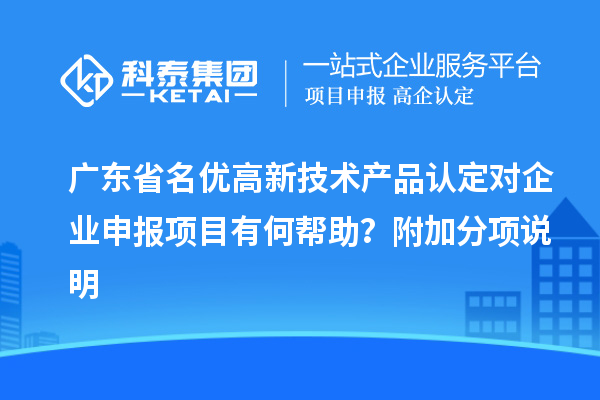 廣東省<a href=http://www.hsloq2267.cn/fuwu/mingyougaopin.html target=_blank class=infotextkey>名優(yōu)高新技術(shù)產(chǎn)品</a>認定對企業(yè)申報項目有何幫助？附加分項說明