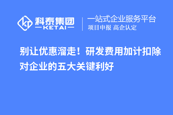 別讓優(yōu)惠溜走！研發(fā)費(fèi)用加計(jì)扣除對(duì)企業(yè)的五大關(guān)鍵利好