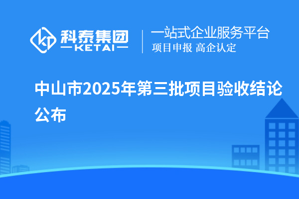 中山市2025年第三批項目驗收結(jié)論公布