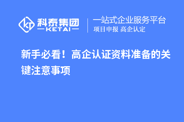 新手必看！高企認(rèn)證資料準(zhǔn)備的關(guān)鍵注意事項(xiàng)