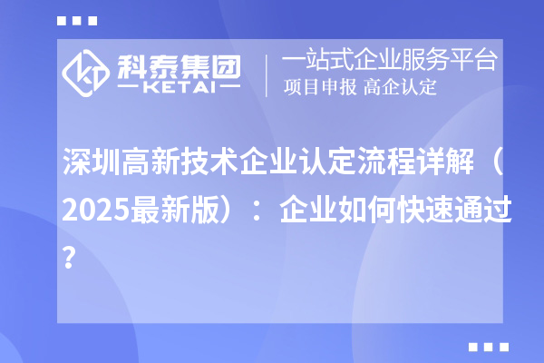 深圳高新技術(shù)企業(yè)認定流程詳解（2025最新版）：企業(yè)如何快速通過？