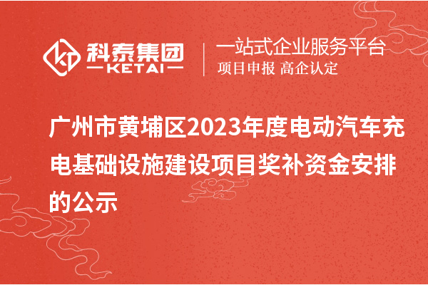 廣州市黃埔區(qū)2023年度電動汽車充電基礎設施建設項目獎補資金安排的公示