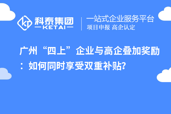 廣州“四上”企業(yè)與高企疊加獎勵：如何同時享受雙重補貼？