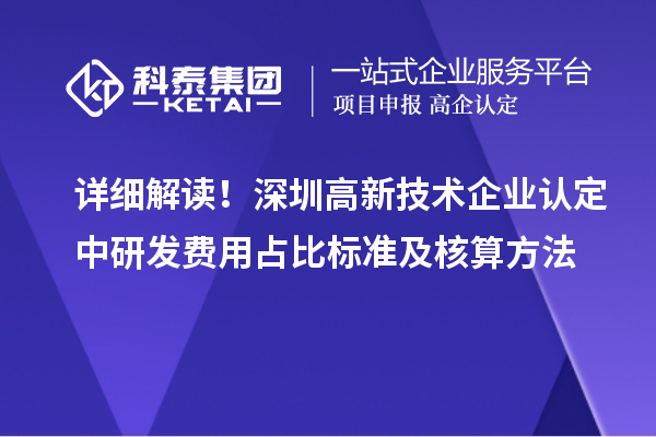 詳細(xì)解讀！深圳高新技術(shù)企業(yè)認(rèn)定中研發(fā)費用占比標(biāo)準(zhǔn)及核算方法