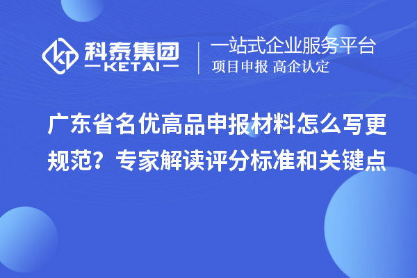 廣東省名優(yōu)高品申報材料怎么寫更規(guī)范？專家解讀評分標(biāo)準(zhǔn)和關(guān)鍵點(diǎn)