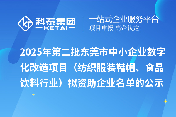 2025年第二批東莞市中小企業(yè)數(shù)字化改造項目（紡織服裝鞋帽、食品飲料行業(yè)）擬資助企業(yè)名單的公示