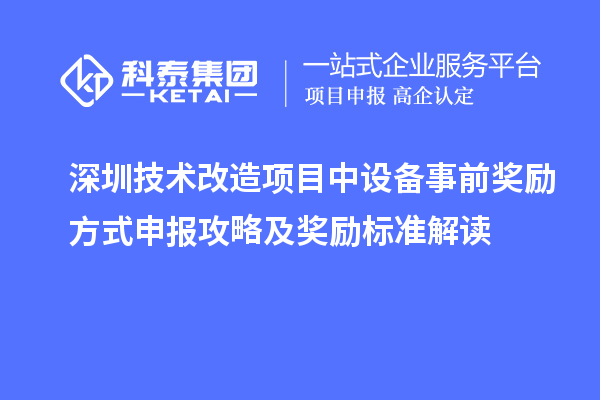 深圳技術(shù)改造項目中設(shè)備事前獎勵方式申報攻略及獎勵標(biāo)準(zhǔn)解讀