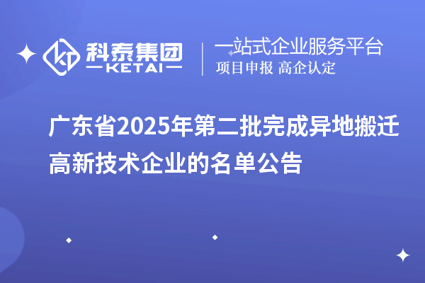 廣東省2025年第二批完成異地搬遷高新技術企業(yè)的名單公告