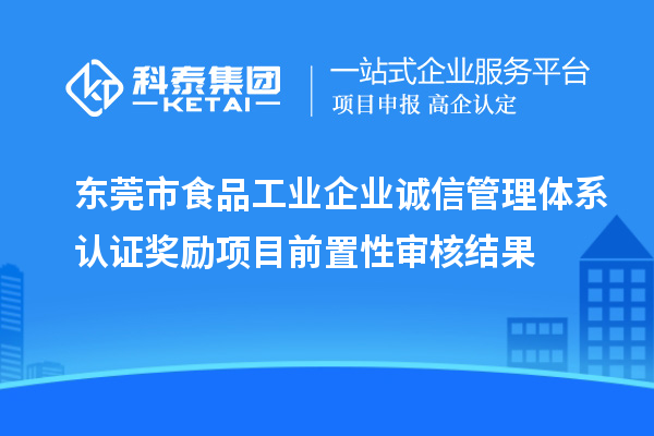 東莞市食品工業(yè)企業(yè)誠信管理體系認證獎勵項目前置性審核結(jié)果