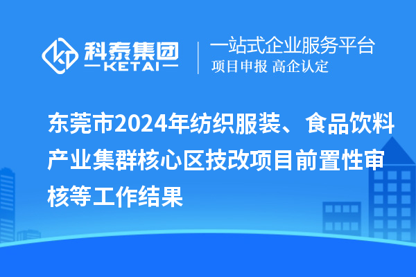 東莞市2024年紡織服裝、食品飲料產(chǎn)業(yè)集群核心區(qū)技改項(xiàng)目前置性審核等工作結(jié)果