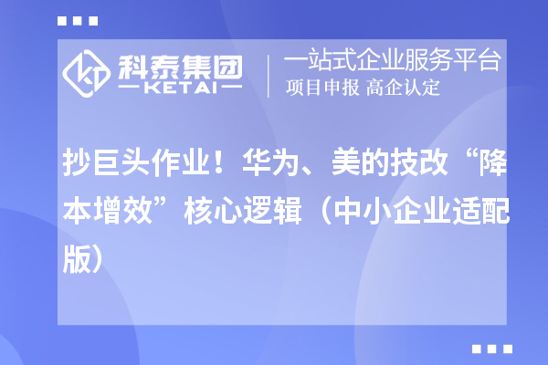 抄巨頭作業(yè)！華為、美的技改“降本增效”核心邏輯（中小企業(yè)適配版）