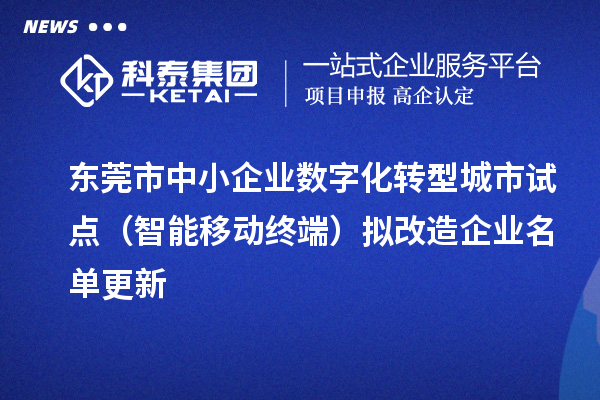 東莞市中小企業(yè)數(shù)字化轉(zhuǎn)型城市試點(diǎn)（智能移動終端）擬改造企業(yè)名單更新