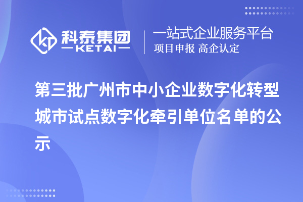 第三批廣州市中小企業(yè)數(shù)字化轉(zhuǎn)型城市試點數(shù)字化牽引單位名單的公示