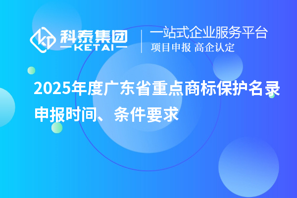 2025年度廣東省重點商標保護名錄申報時間、條件要求