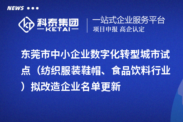 東莞市中小企業(yè)數(shù)字化轉型城市試點（紡織服裝鞋帽、食品飲料行業(yè)）擬改造企業(yè)名單更新